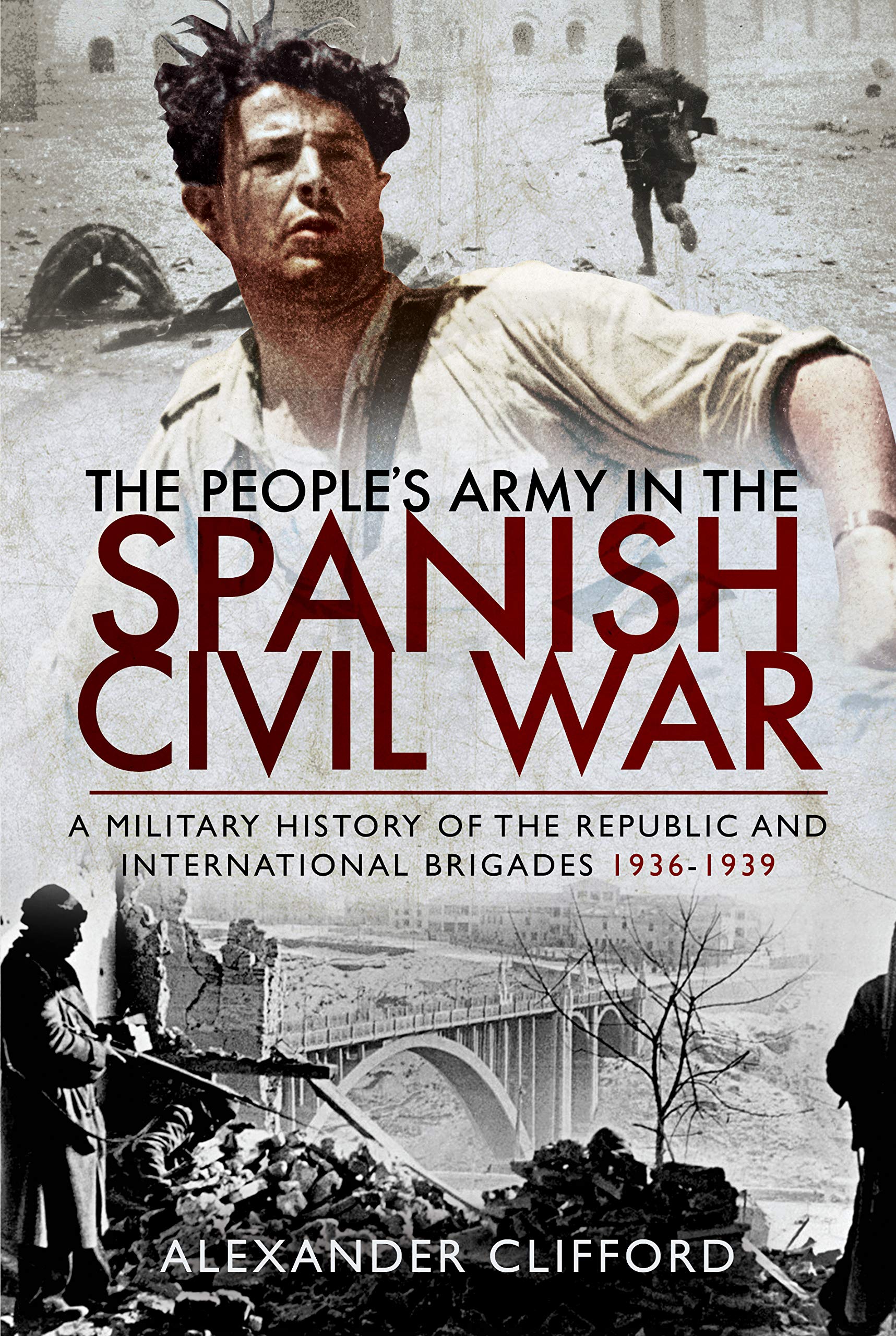 The People's Army in the Spanish Civil War: A Military History of the Republic and International Brigades 1936–1939