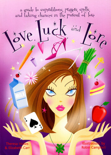 Love, Luck, And Lore: A Guide to Superstitions, Prayers, Spells, and Taking Chances in Pursuit Of Love
