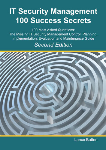 It Security Management 100 Success Secrets - 100 Most Asked Questions: The Missing It Security Management Control, Plan, Implementation, Evaluation and Maintenance Guide - Second Edition