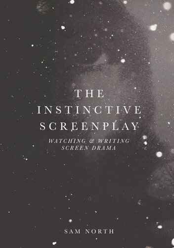The Instinctive Screenplay: Watching and Writing Screen Drama