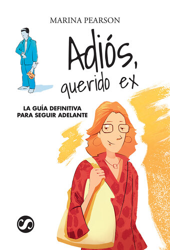 Adiós, querido Ex: La guía definitiva para seguir adelante