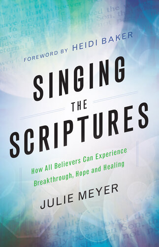 Singing the Scriptures: How All Believers Can Experience Breakthrough, Hope and Healing