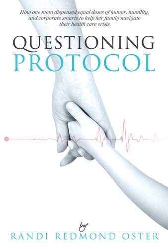 Questioning Protocol: How One Mom Dispensed Equal Doses of Humor, Humility, and Corporate Smarts to Help Her Family Navigate Their Health Care Crisis