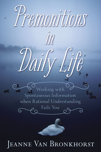 Premonitions in Daily Life: Working with Spontaneous Information When Rational Understanding Fails You