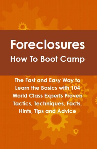 Foreclosures How to Boot Camp: The Fast and Easy Way to Learn the Basics with 104 World Class Experts Proven Tactics, Techniques, Facts, Hints, Tips and Advice
