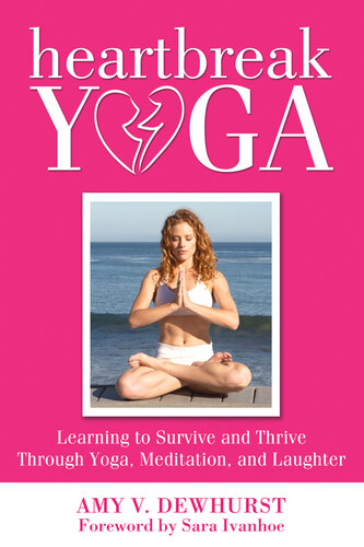 Heartbreak Yoga: Learning to Survive and Thrive Through Yoga, Meditation, and Laughter
