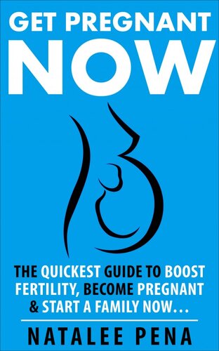 Get Pregnant Now: The Quickest Guide to End Infertility, Get Pregnant Fast, to Start a Family Now...