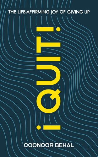 I Quit! The Life-Affirming Joy of Giving Up