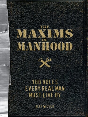 The Maxims of Manhood: 100 Rules Every Real Man Must Live By