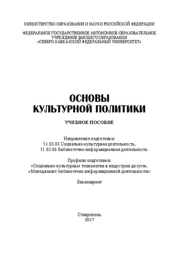 Основы культурной политики: учебное пособие. Направления подготовки: 51.03.03 Социально-культурная деятельность, 51.03.06 Библиотечно-информационная деятельность. Профили подготовки: «Социально-культурные технологии в индустрии досуга», «Менеджмент библиотечно-информационной деятельности». Бакалавриат