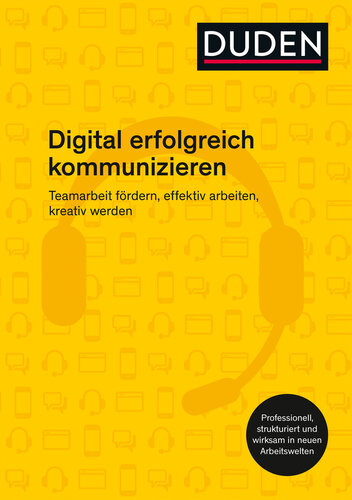 Digital erfolgreich kommunizieren: Teamarbeit fördern, effektiv arbeiten, kreativ werden