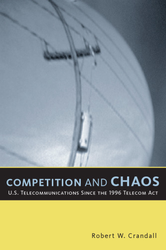 Competition and Chaos: U.S. Telecommunications Since the 1996 Telecom Act