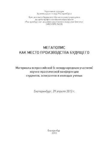 Мегаполис как место производства будущего: Материалы всероссийской (с международным участием) научно-практической конференции студентов, аспирантов и молодых ученых: Екатеринбург, 29 апреля 2013 г.