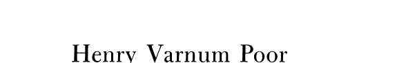 Henry Varnum Poor: Business Editor, Analyst, and Reformer