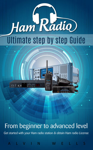 Ham Radio: Ultimate step by step Guide: From Beginner to Advanced level: Get started with your Ham Radio station & obtain Ham Radio License