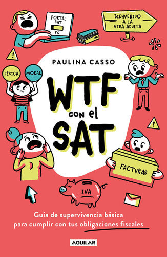 WTF con el SAT: Guía de supervivencia básica para cumplir con tus obligaciones fiscales