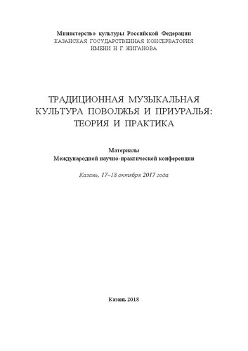 Традиционная музыкальная культура Поволжья и Приуралья: теория и практика. Материалы Международной научно-практической конференции, Казань, 17–18 октября 2017 года