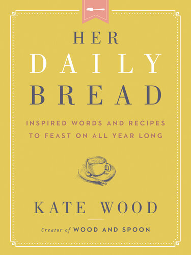 Her Daily Bread: Inspired Words and Recipes to Feast on All Year Long