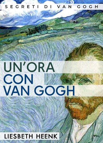 Un'ora con Van Gogh: Una Biografia Completa per Principianti
