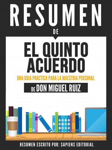 El Quinto Acuerdo: Una Guia Practica Para La Maestria Personal (The Fifth Agreement)--Resumen Del Libro De Don Miguel Ruiz