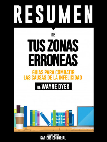 Tus Zonas Erroneas: Guia Para Combatir Las Causas De La Infelicidad (Your Erroneous Zones)--Resumen Del Libro De Wayne Dyer