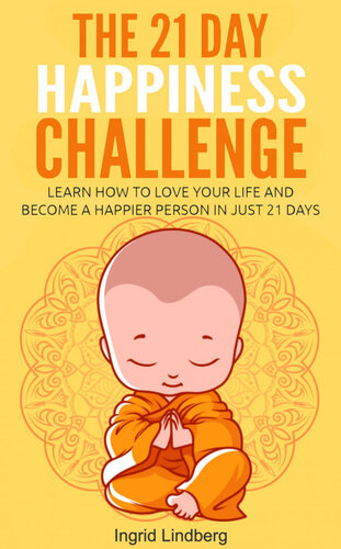 The 21 Day Happiness Challenge: Learn How to Love Your Life and Become a Happier Person in Just 21 Days