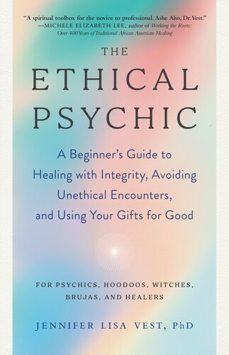The Ethical Psychic: a Beginner's Guide to Healing with Integrity, Avoiding Unethical Encounters, and Using Your Gifts for Good