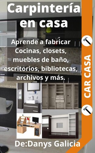Carpintería en casa 1. Aprende a fabricar cocinas, closets, muebles de baño, escritorios, bibliotecas, archivos y más.