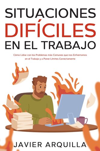 Situaciones Difíciles en el Trabajo: Cómo Lidiar con los Problemas más Comunes que nos Enfrentamos en el Trabajo y a Poner Límites Correctamente