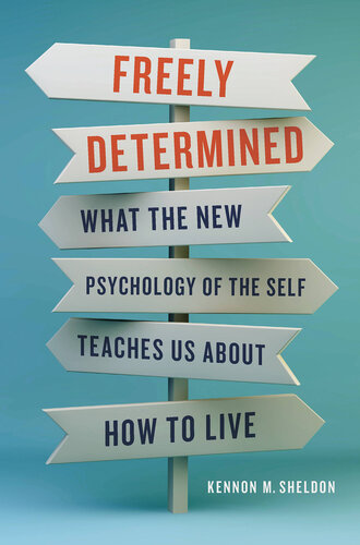 Freely Determined - What the New Psychology of the Self Teaches Us About How to Live