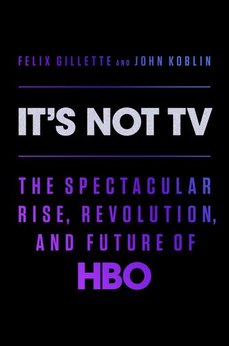 It's Not TV - The Spectacular Rise, Revolution, and Future of HBO