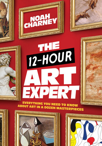 The 12-Hour Art Expert - Everything You Need to Know about Art in a Dozen Masterpieces