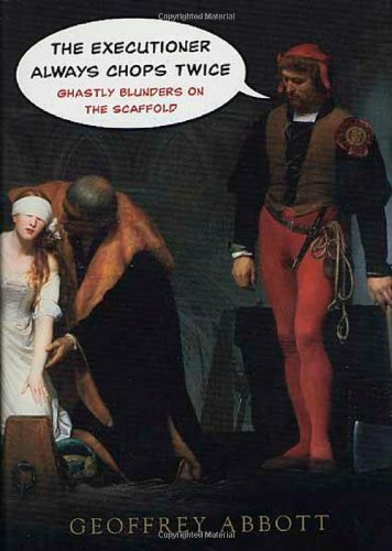 The Executioner Always Chops Twice - Ghastly Blunders on the Scaffold