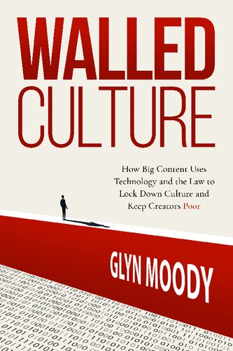 Walled Culture: How Big Content Uses Technology and the Law to Lock Down Culture and Keep Creators Poor