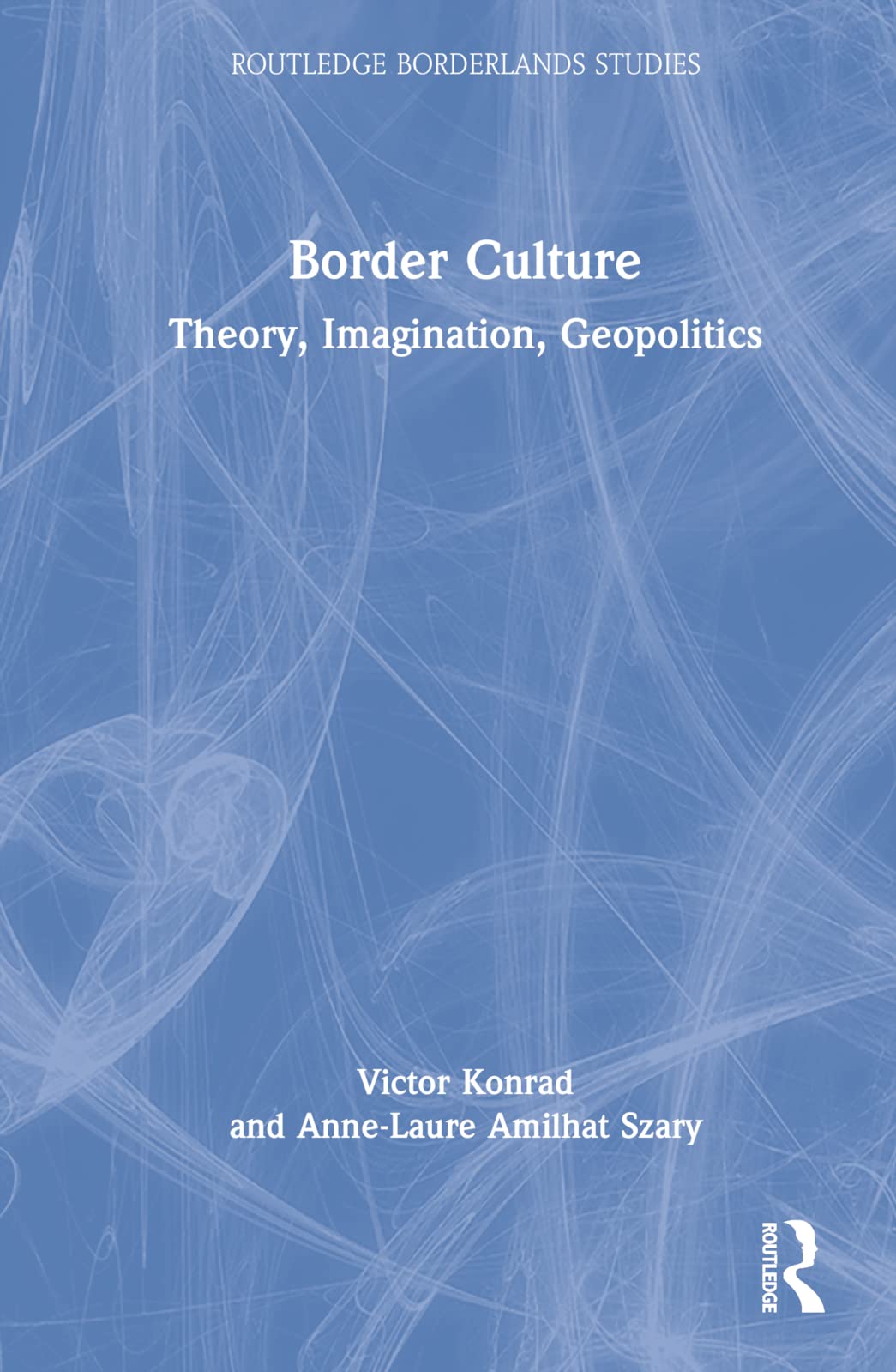 Border Culture: Theory, Imagination, Geopolitics