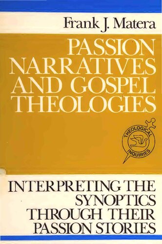 Passion Narratives and Gospel Theologies: Interpreting the Synoptics Through Their Passion Stories