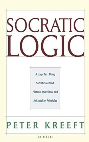 Socratic Logic: : A Logic Text using Socratic Method, Platonic Questions, and Aristotelian Principles, Edition 3.1