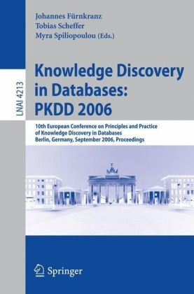 Knowledge Discovery in Databases: PKDD 2006: 10th European Conference on Principles and Practice of Knowledge Discovery in Databases, Berlin, Germany,