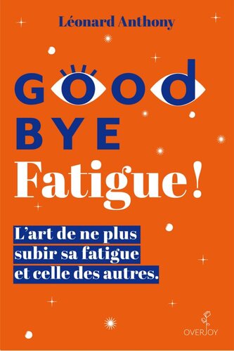 Goodbye fatigue. L'art de ne plus subir sa fatigue et celle des autres