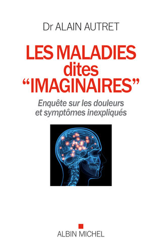 Autret Alain – Les maladies dites « imaginaires » Enquête sur les douleurs et symptômes inexpliqués