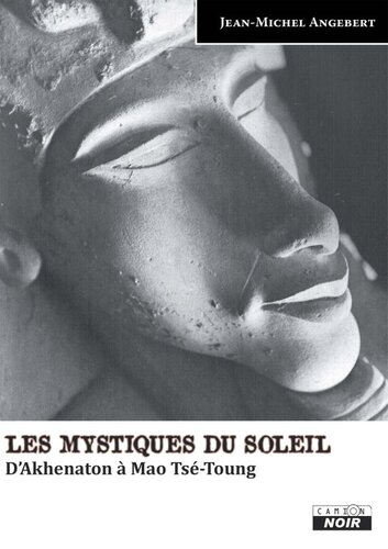 Les mystiques du soleil, d'Akhenaton à Mao Tsé-Toung