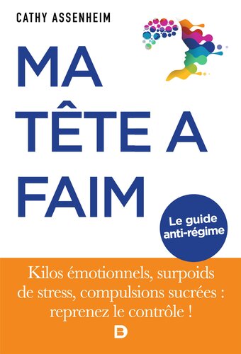 Ma tête a faim! Kilos émotionnels, surpoids de stress, compulsions sucrées, reprenez le contrôle!