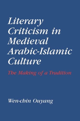 Literary Criticism in Medieval Arabic Islamic Culture: The Making of a Tradition