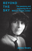 Beyond the Sky: The Passions and Pioneering Life of Millicent Bryant, Aviator