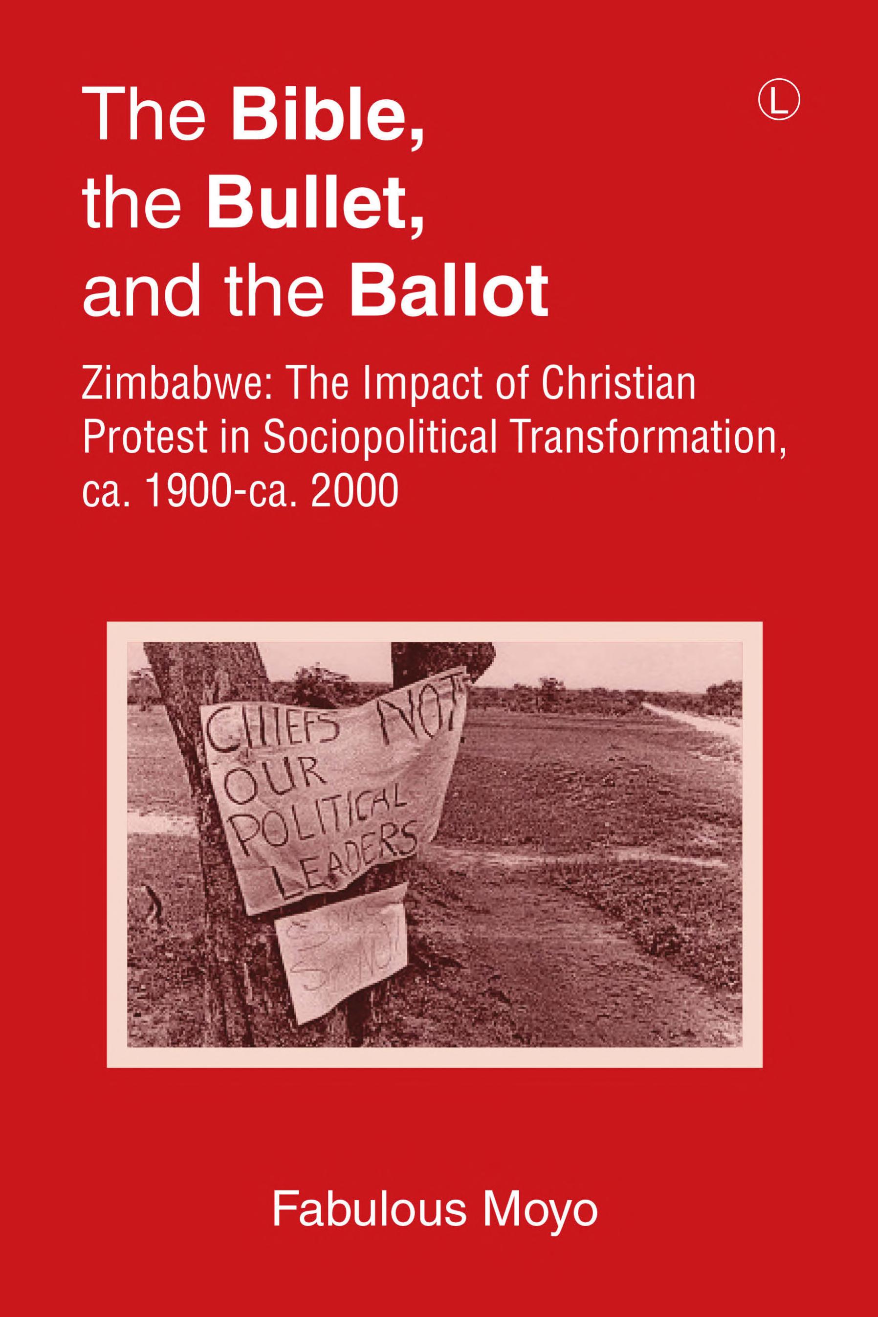 The Bible, the Bullet, and the Ballot: Zimbabwe: The Impact of Christian Protest in Sociopolitical Transformation, ca. 1900-ca. 2000