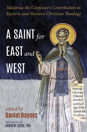 A saint for East and West: Maximus the Confessor's contribution to Eastern and Western Christian theology /