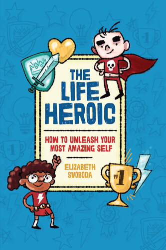 The Life Heroic: How to Unleash Your Most Amazing Self