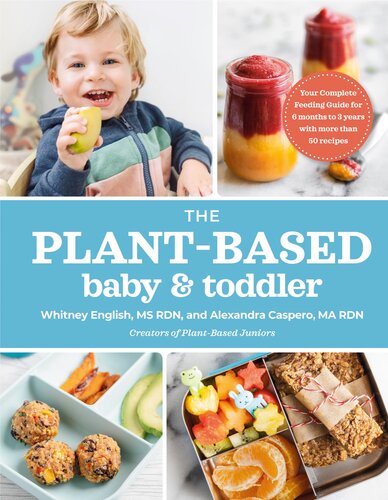 The Plant-Based Baby and Toddler : Your Complete Feeding Guide for 6 months to 3 years