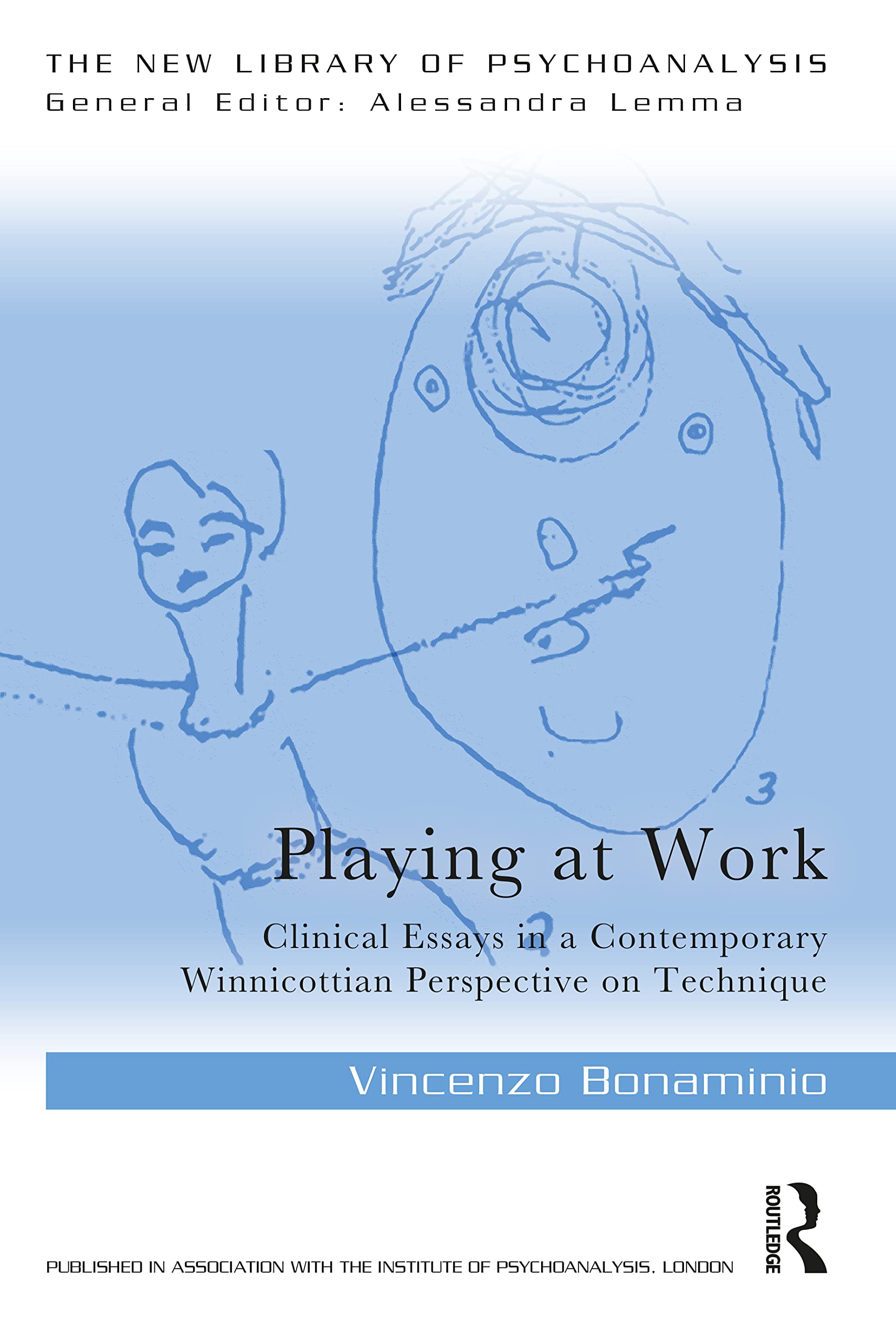 Playing at Work: Clinical Essays in a Contemporary Winnicottian Perspective on Technique (The New Library of Psychoanalysis)