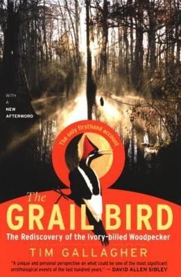 The Grail Bird: The Rediscovery of the Ivory-Billed Woodpecker